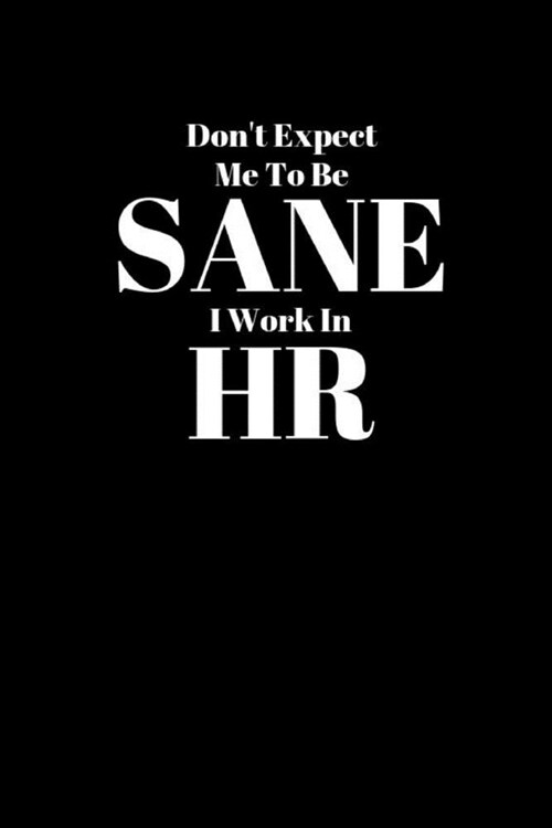 Dont Expect Me To Be Sane I Work In HR: Funny Office Gift For HR Employee, Staff and Colleagues -Thank You Gag Gift Coworkers-Combination of Notebook (Paperback)