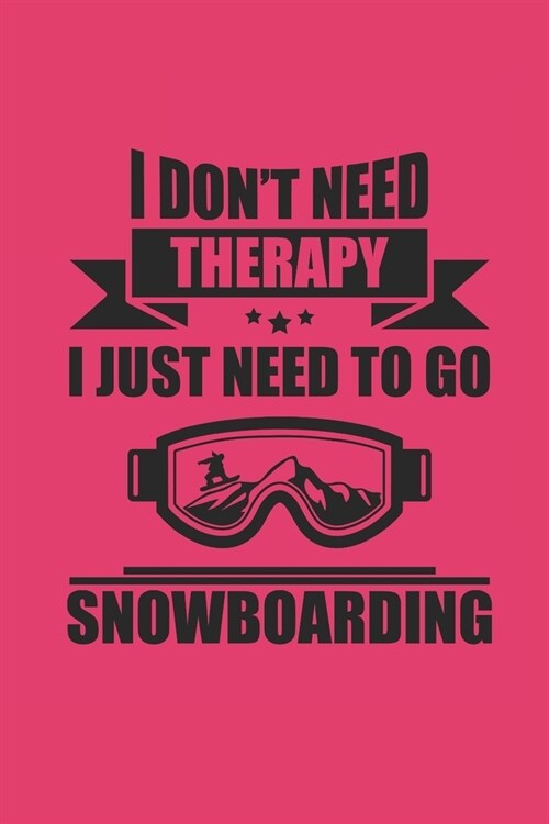 I Dont Need Therapy I Just Neeed to Go Snowboarding: Notizbuch Snowboard Notebook Snowboarder Journal 6x9 kariert squared karo (Paperback)