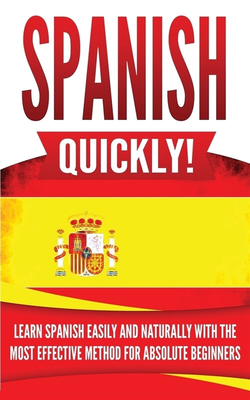 Spanish Quickly!: Learn Spanish Easily and Naturally with the Most Effective Method for Absolute Beginners (Paperback)