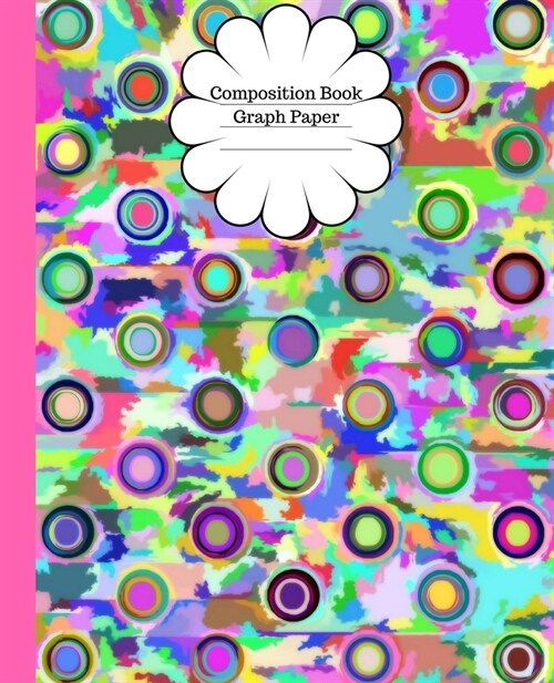 Composition Book: School Composition Notebook: Tie Dye Galaxy Circles Graph Paper With Blank Lined Cute Notebooks for Girls, Boys, Teens (Paperback)