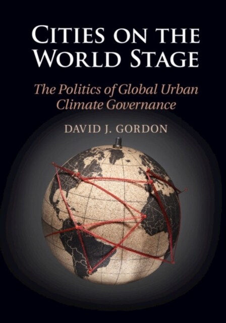 Cities on the World Stage : The Politics of Global Urban Climate Governance (Hardcover)