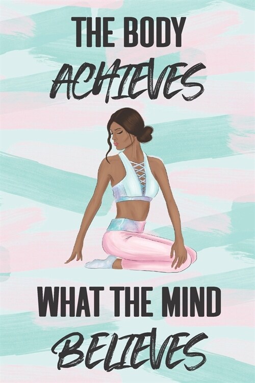 The Body Achieves What the Mind Believes: Health Planner and Journal - 3 Month / 90 Day Health and Fitness Tracker (Paperback)