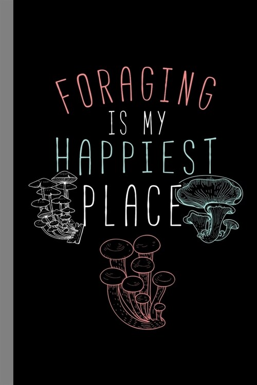 Foraging Is My Happiest Place: Forage Gift For Forager (6x9) Lined Notebook To Write In (Paperback)