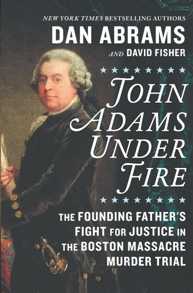 John Adams Under Fire: The Founding Fathers Fight for Justice in the Boston Massacre Murder Trial (Hardcover, Original)