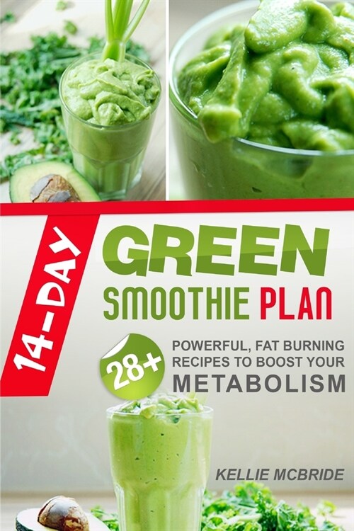 14 Day Green Smoothie Plan: 28+ Powerful, Fat Burning Recipes To Boost Your Metabolism (Paperback)