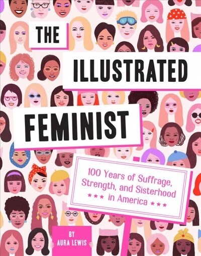 The Illustrated Feminist: 100 Years of Suffrage, Strength, and Sisterhood in America (Hardcover)