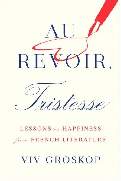 Au Revoir, Tristesse: Lessons in Happiness from French Literature (Hardcover)