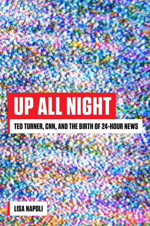 Up All Night: Ted Turner, Cnn, and the Birth of 24-Hour News (Hardcover)