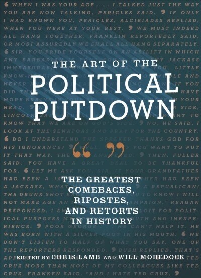 The Art of the Political Putdown: The Greatest Comebacks, Ripostes, and Retorts in History (Hardcover)