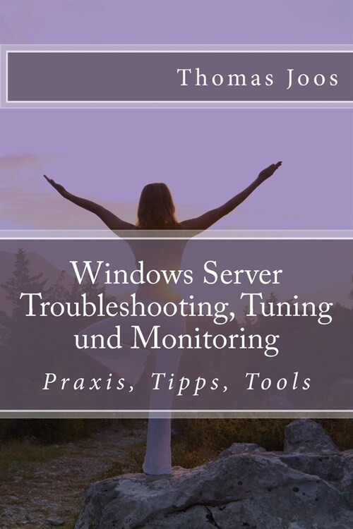 Windows Server Troubleshooting, Tuning und Monitoring: Praxis, Tipps, Tools (Paperback)