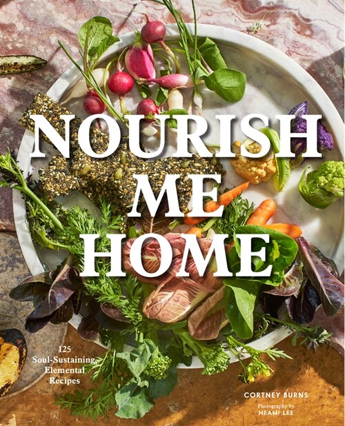Nourish Me Home: 125 Soul-Sustaining, Elemental Recipes (Hardcover)