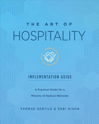 The Art of Hospitality Implementation Guide: A Practical Guide for a Ministry of Radical Welcome (Paperback)