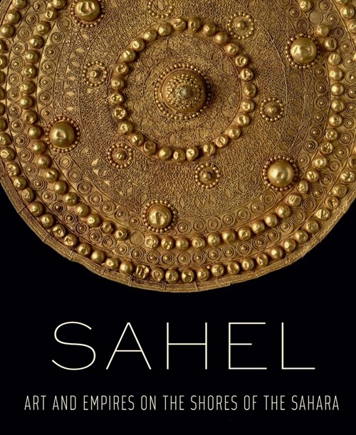 Sahel: Art and Empires on the Shores of the Sahara (Hardcover)
