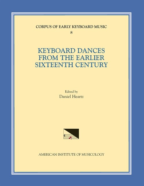 Cekm 8 Keyboard Dances from the Earlier Sixteenth Century, Edited by Daniel Heartz: Volume 8 (Paperback)