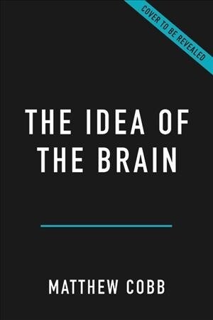 The Idea of the Brain: The Past and Future of Neuroscience (Hardcover)