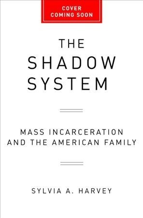 The Shadow System: Mass Incarceration and the American Family (Hardcover)