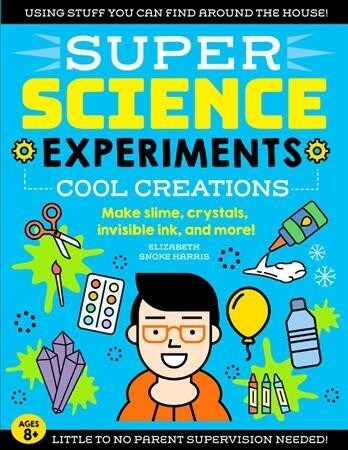 Super Science Experiments: Cool Creations: Make Slime, Crystals, Invisible Ink, and More! (Paperback)