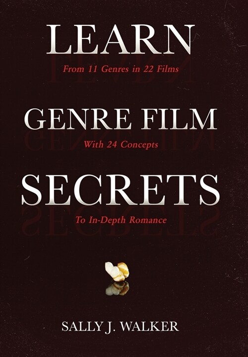 Learn Genre Film Secrets: From 11 Genres in 22 Films with 24 Concepts to In-Depth Romance (Hardcover)