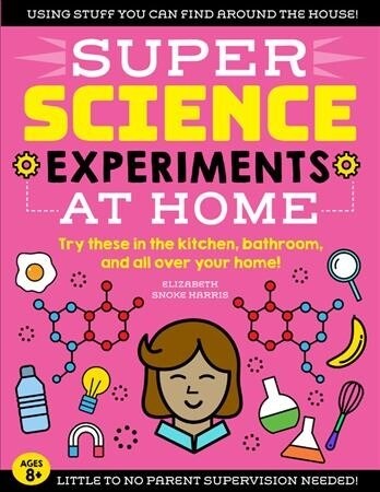 Super Science Experiments: At Home: Try These in the Kitchen, Bathroom, and All Over Your Home! (Paperback)