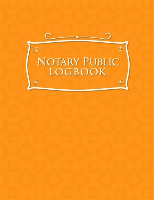 Notary Public Logbook: Notary Book Journal, Notary Public Journal Book, Notary Log Journal, Notary Records Journal: Notary Journal, Orange Co (Paperback)