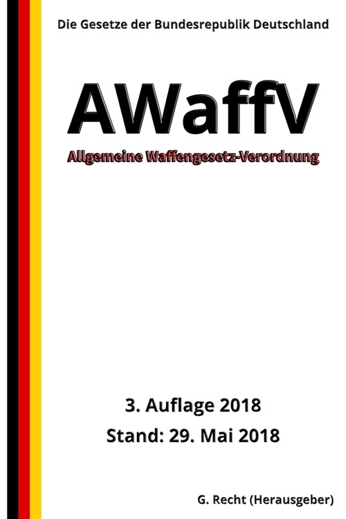 Allgemeine Waffengesetz-Verordnung - AWaffV, 3. Auflage 2018 (Paperback)