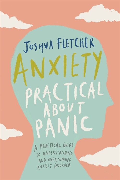 Anxiety: Practical about Panic: A Practical Guide to Understanding and Overcoming Anxiety Disorder (Paperback)