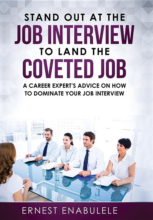 Stand out at the job interview to land the coveted job: A career experts advice on how to dominate your job interview (Hardcover)