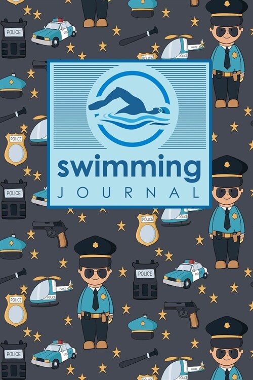 Swimming Journal: Swim Journal, Swimming Log Book, Swim Training Log, Track Swimming, Cute Police Cover (Paperback)