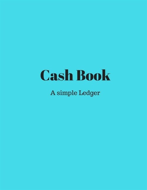 Cash Book: Cash Book: A simple Ledger.: 110 blank pages - white paper (Paperback)