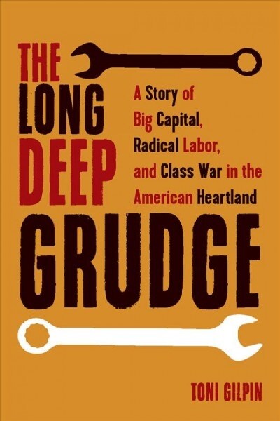 The Long Deep Grudge: A Story of Big Capital, Radical Labor, and Class War in the American Heartland (Hardcover)