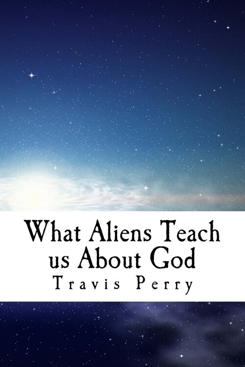 What Aliens Teach us About God: Christian Theological Observations Inspired by Science Fiction (Paperback)