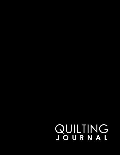 Quilting Journal: Quilt Journal Planner, Quilt Pattern Books, Quilting Daily, Minimalist Black Cover (Paperback)