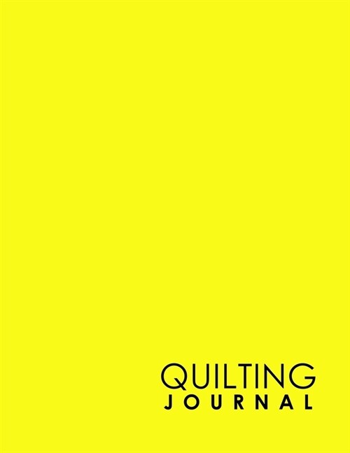 Quilting Journal: Quilt Journal Planner, Quilt Pattern Books, Quilting Daily, Minimalist Yellow Cover (Paperback)