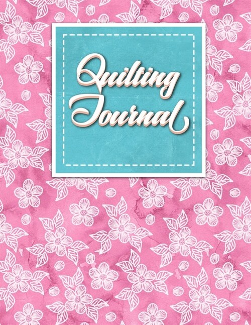 Quilting Journal: Quilt Journal, Quilt Log Cabin Book, Quilt Pattern Paper, Hydrangea Flower Cover (Paperback)