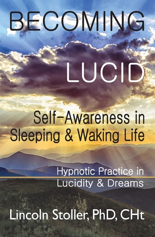 Becoming Lucid: Self-Awareness in Sleeping & Waking Life, Hypnotic Practice in Lucidity & Dreams (Paperback)