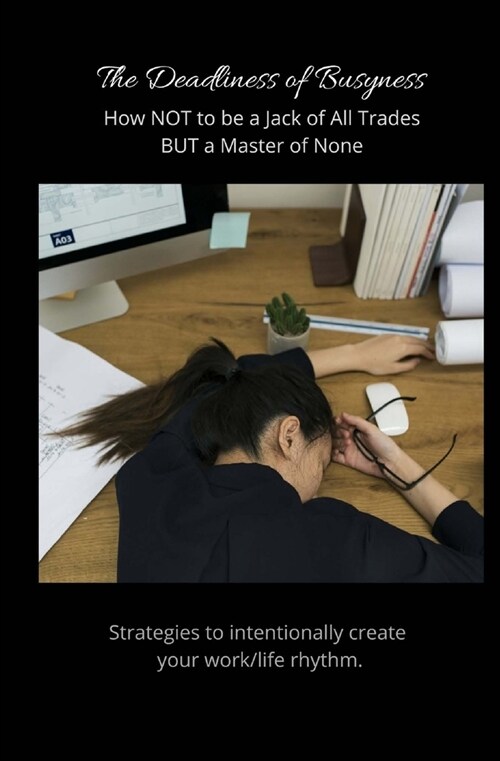 The Deadliness of Busyness: How NOT to be a Jack of All Trades but a Master of None (Paperback)