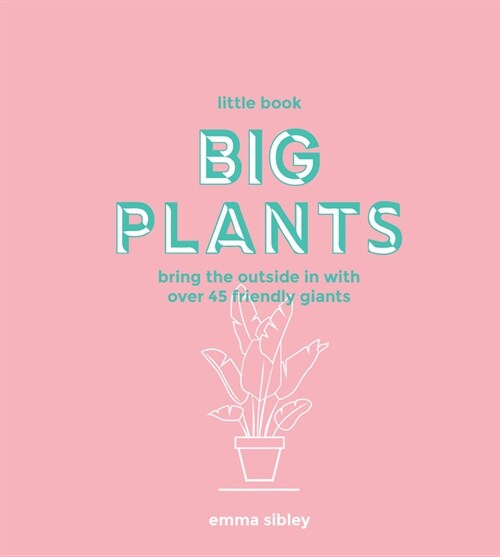 Little Book, Big Plants : Bring the outside in with over 45 friendly giants (Hardcover)