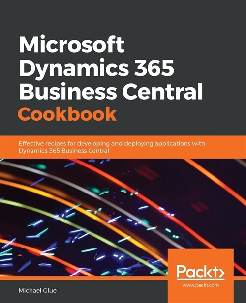 Microsoft Dynamics 365 Business Central Cookbook : Effective recipes for developing and deploying applications with Dynamics 365 Business Central (Paperback)