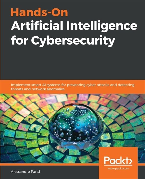 Hands-On Artificial Intelligence for Cybersecurity : Implement smart AI systems for preventing cyber attacks and detecting threats and network anomali (Paperback)