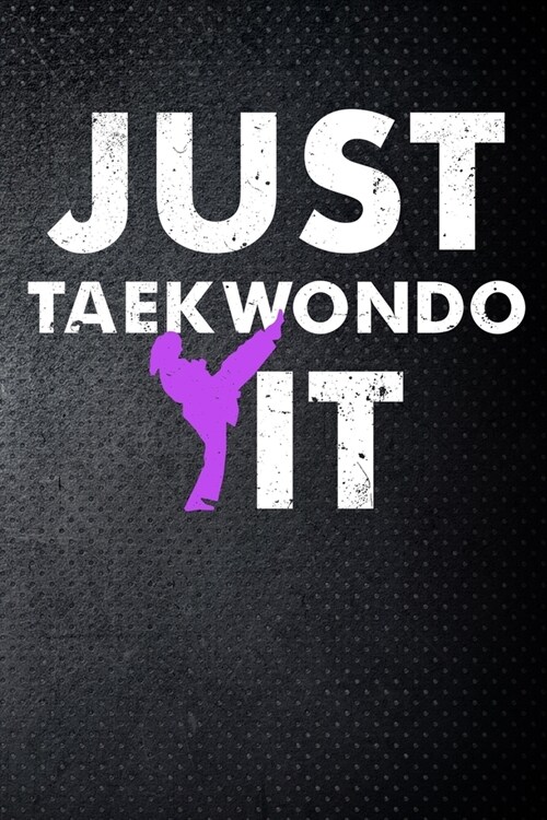 Just tae kwon do it: Never give up motivation Martial Art Fan 6x9 Journal / Notebook 100 page lined paper (Paperback)