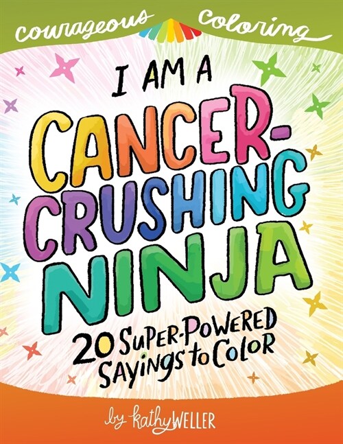 I Am A Cancer Crushing Ninja: An Adult Coloring Book for Encouragement, Strength and Positive Vibes: 20 Super-Powered Sayings To Color. Cancer Color (Paperback)