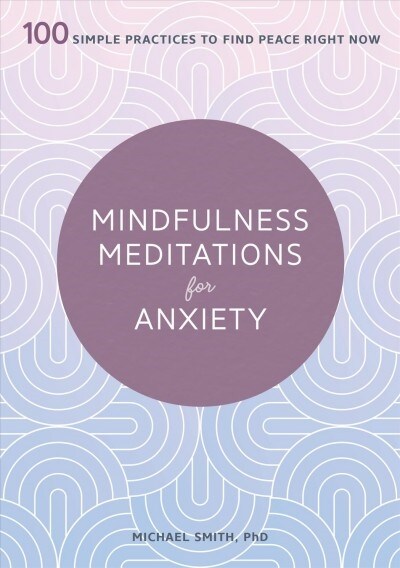 Mindfulness Meditations for Anxiety: 100 Simple Practices to Find Peace Right Now (Paperback)