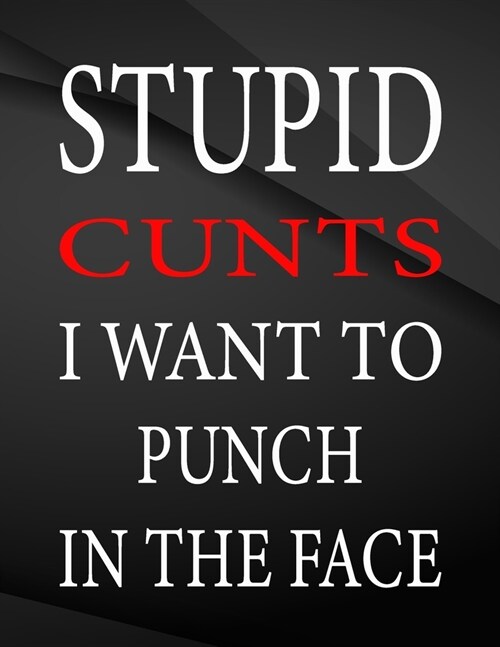 Stupid cunts i want to punch in the face.: Jottings Drawings Black Background White Text Design Lined Notebook - Large 8.5 x 11 inches - 110 Pages not (Paperback)