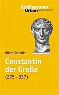 Constantin Der Grosse (275-337): Leben Und Herrschaft (Paperback)