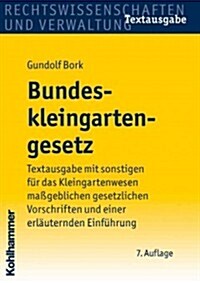 Bundeskleingartengesetz: Textausgabe Mit Sonstigen Fur Das Kleingartenwesen Massgeblichen Gesetzlichen Vorschriften Und Einer Erlauternden Einf (Paperback, 7, 7., Uberarbeite)