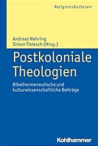Postkoloniale Theologien: Bibelhermeneutische Und Kulturwissenschaftliche Beitrage (Paperback)
