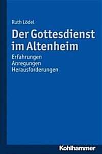 Der Gottesdienst Im Altenheim: Erfahrungen - Anregungen - Herausforderungen (Paperback)