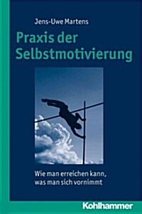 Praxis Der Selbstmotivierung: Wie Man Erreichen Kann, Was Man Sich Vornimmt (Paperback)