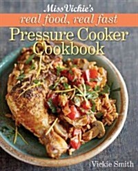 Miss Vickies Real Food Real Fast Pressure Cooker Cookbook (Paperback)