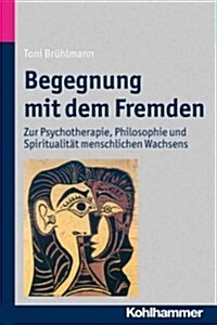 Begegnung Mit Dem Fremden: Zur Psychotherapie, Philosophie Und Spiritualitat Menschlichen Wachsens (Paperback)